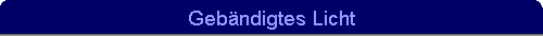 Geb�ndigtes Licht