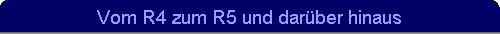 Vom R4 zum R5 und dar�ber hinaus
